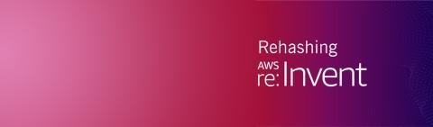 Rehashing re:Invent